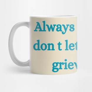 Always smile and don t let anything grieve you. Mug